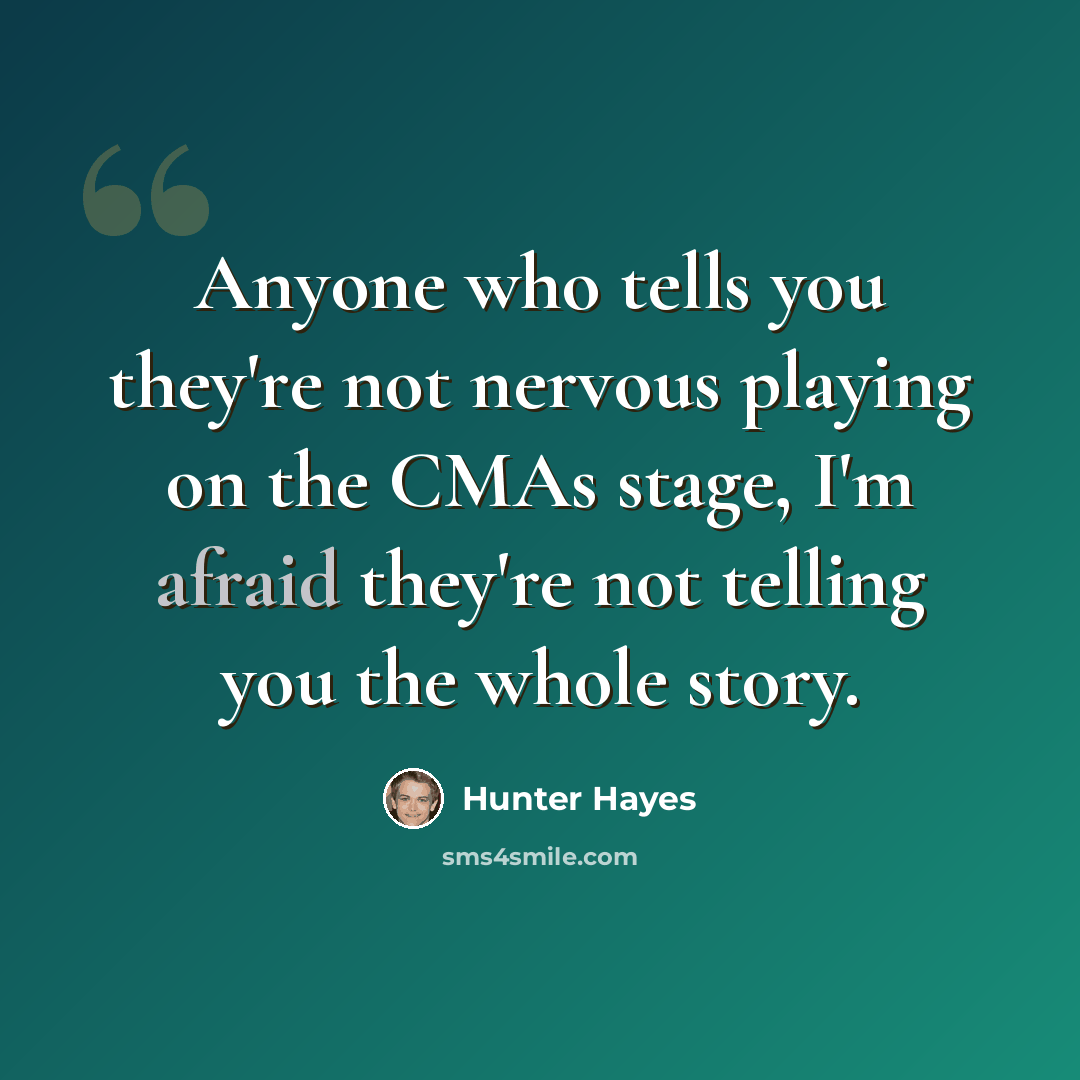 “Anyone who tells you they're not nervous playing on the CMAs stage, I'm afraid they're not telling you the whole story.” quote by Hunter Hayes