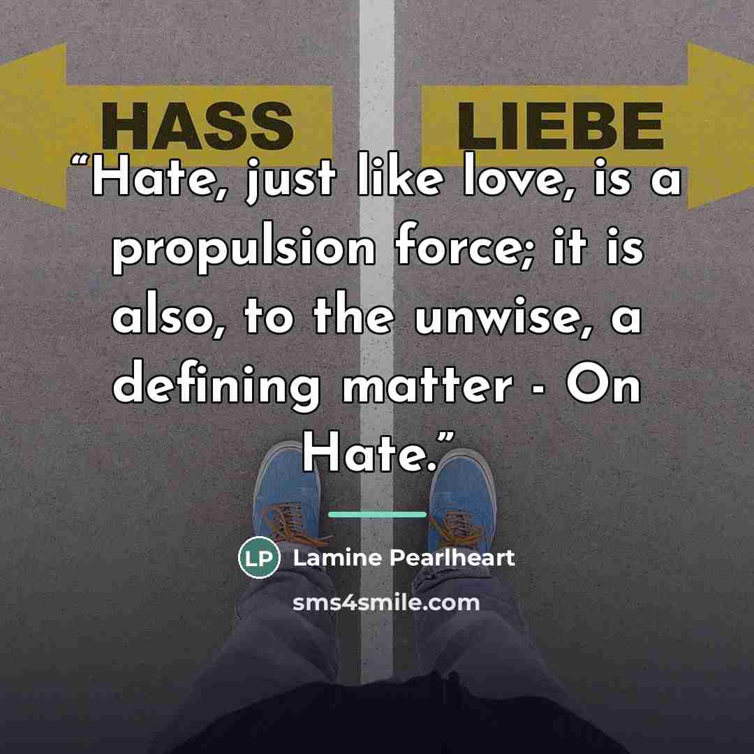 “Hate, just like love, is a propulsion force; it is also, to the unwise, a defining matter - On Hate.” quote by Lamine Pearlheart