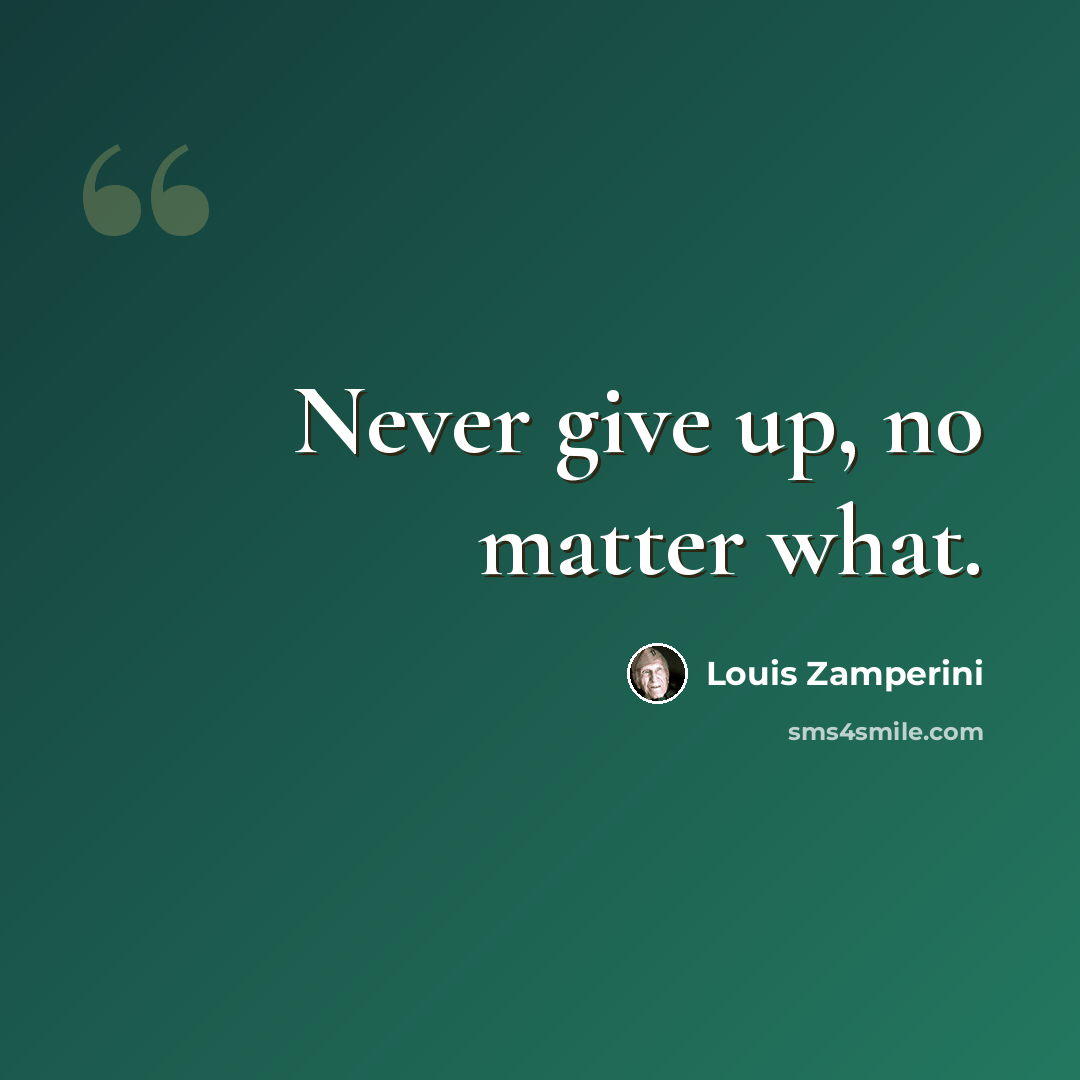 “Never give up, no matter what.” quote by Louis Zamperini