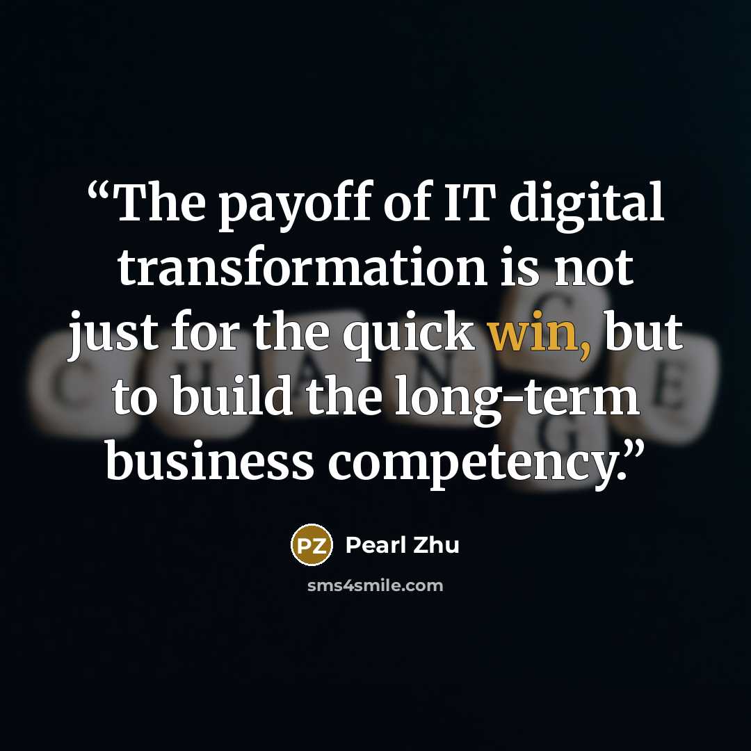 “The payoff of IT digital transformation is not just for the quick win, but to build the long-term business competency.” quote by Pearl Zhu