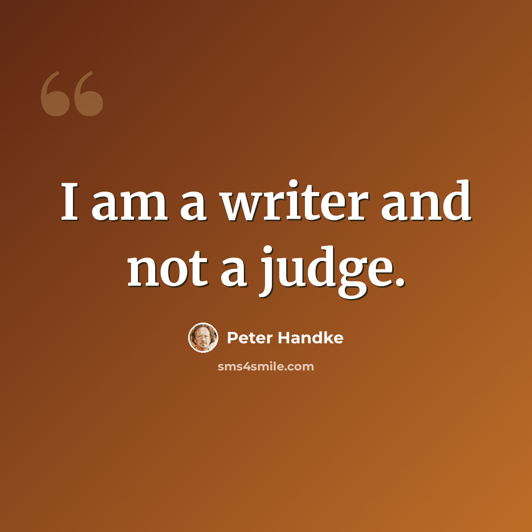 “I am a writer and not a judge.” quote by Peter Handke