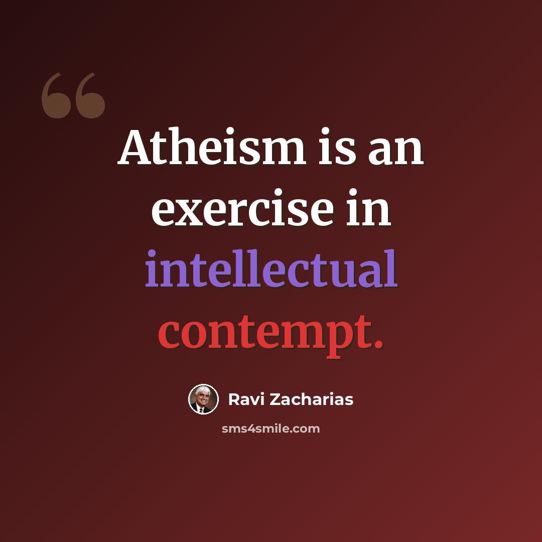 “Atheism is an exercise in intellectual contempt.” quote by Ravi Zacharias