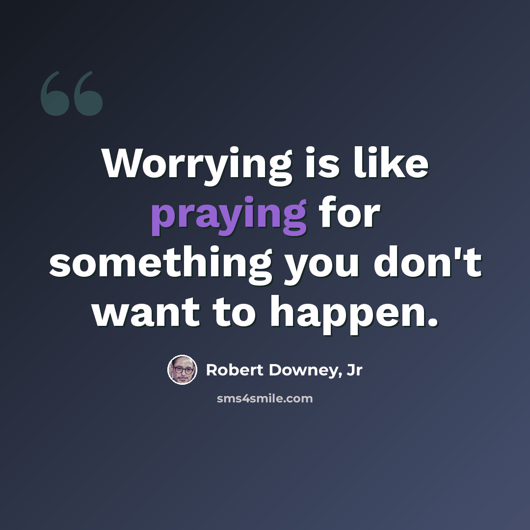 “Worrying is like praying for something you don't want to happen.” quote by Robert Downey, Jr