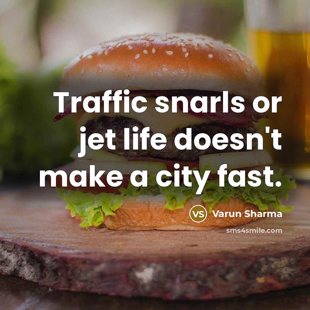 “Traffic snarls or jet life doesn't make a city fast.” quote by Varun Sharma