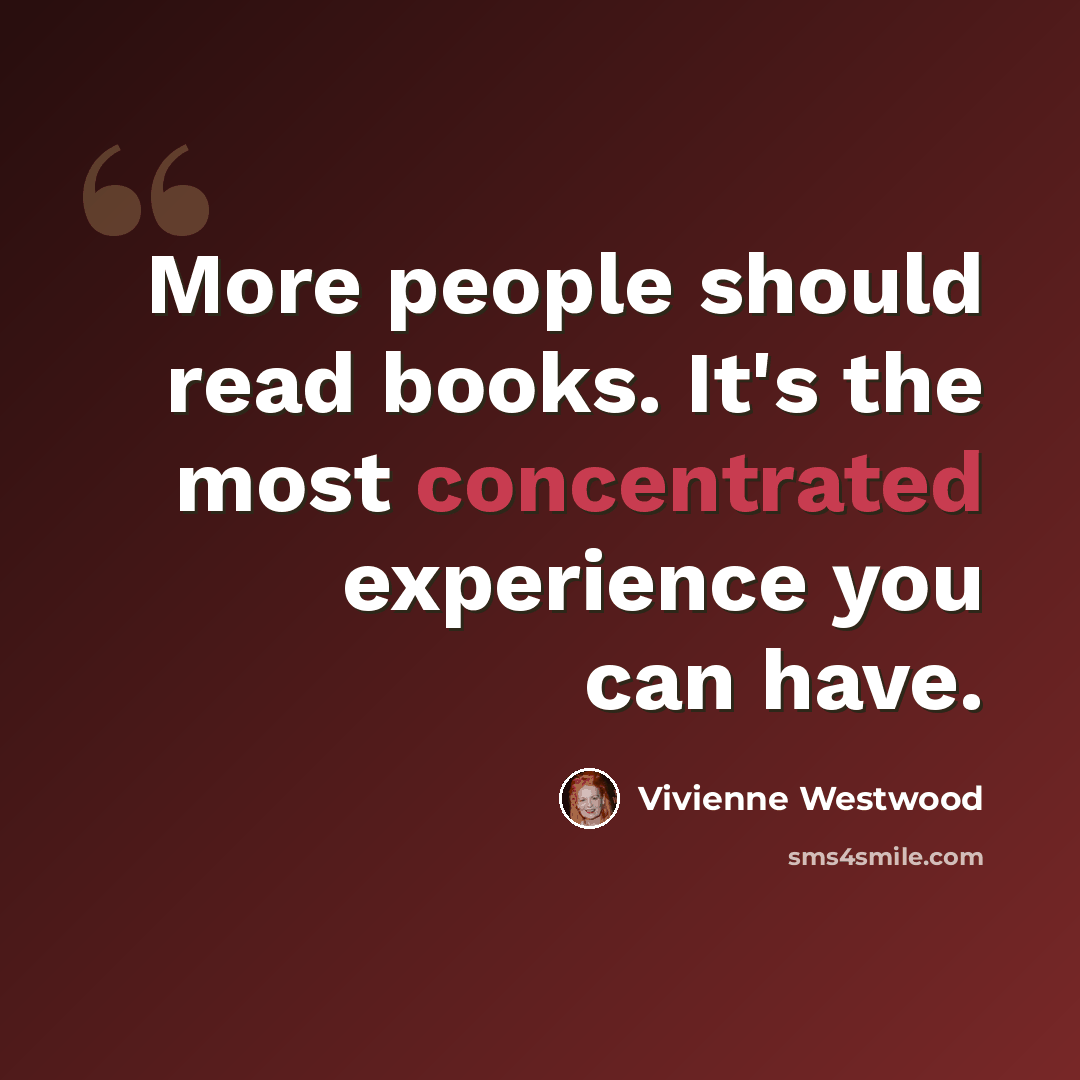 “More people should read books. It's the most concentrated experience you can have.” quote by Vivienne Westwood