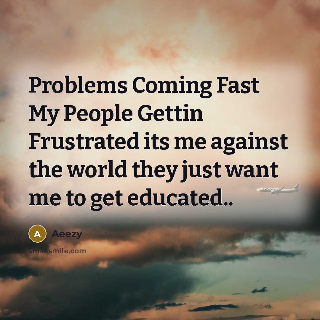 “Problems Coming Fast My People Gettin Frustrated its me against the world they just want me to get educated..” quote by Aeezy