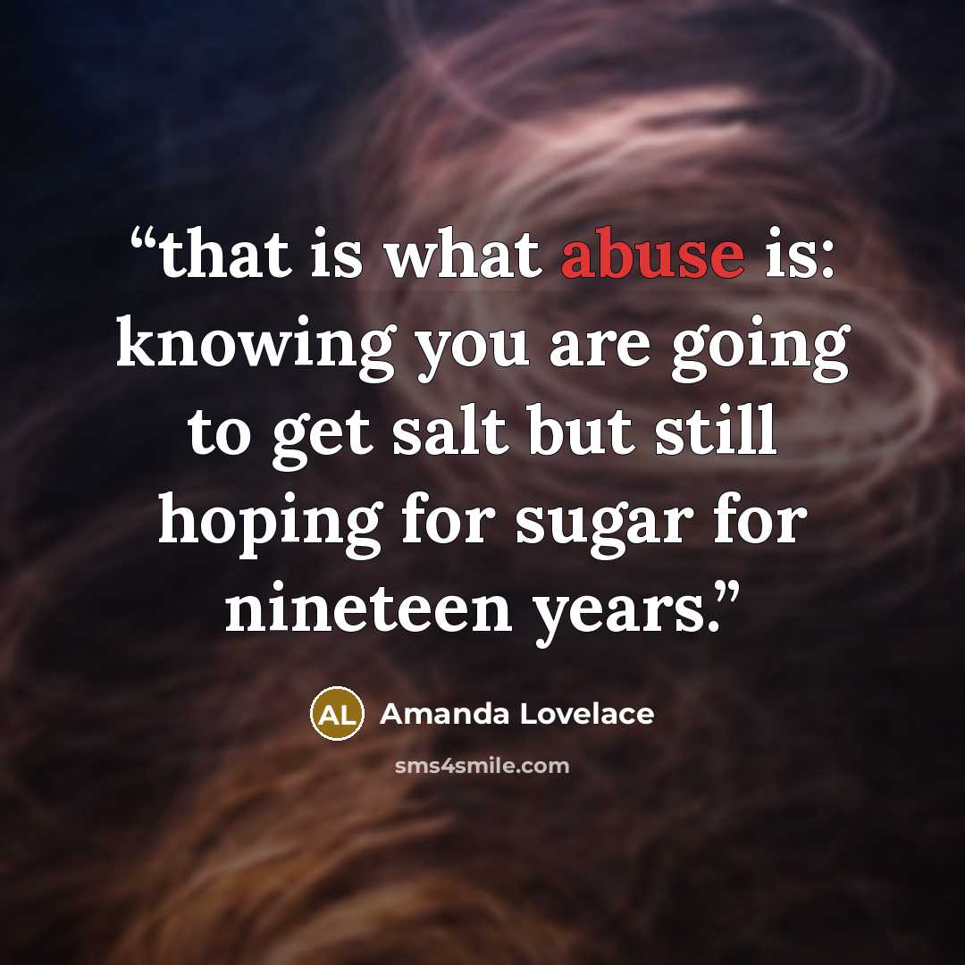 “that is what abuse is: knowing you are going to get salt but still hoping for sugar for nineteen years.” quote by Amanda Lovelace