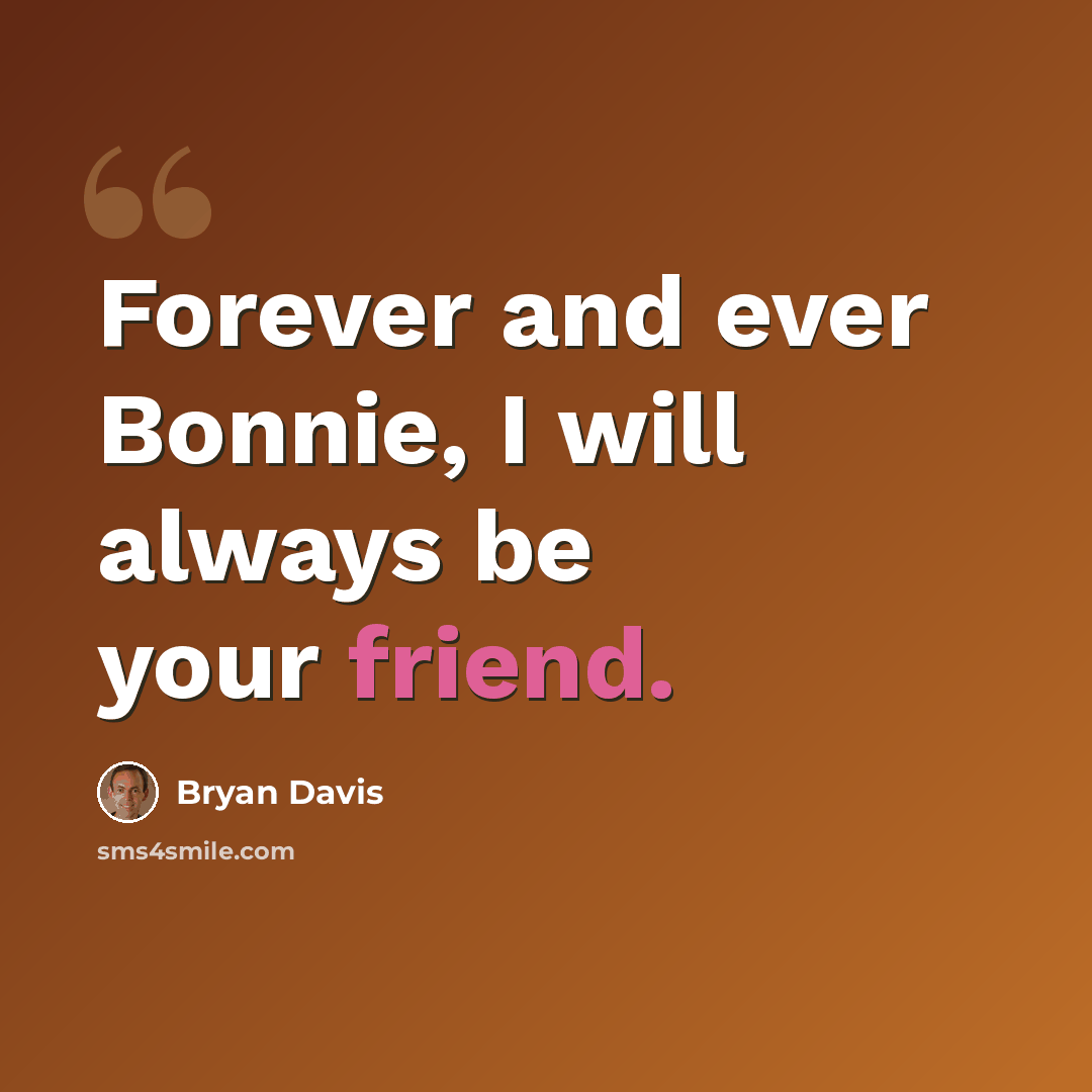 “Forever and ever Bonnie, I will always be your friend.” quote by Bryan Davis