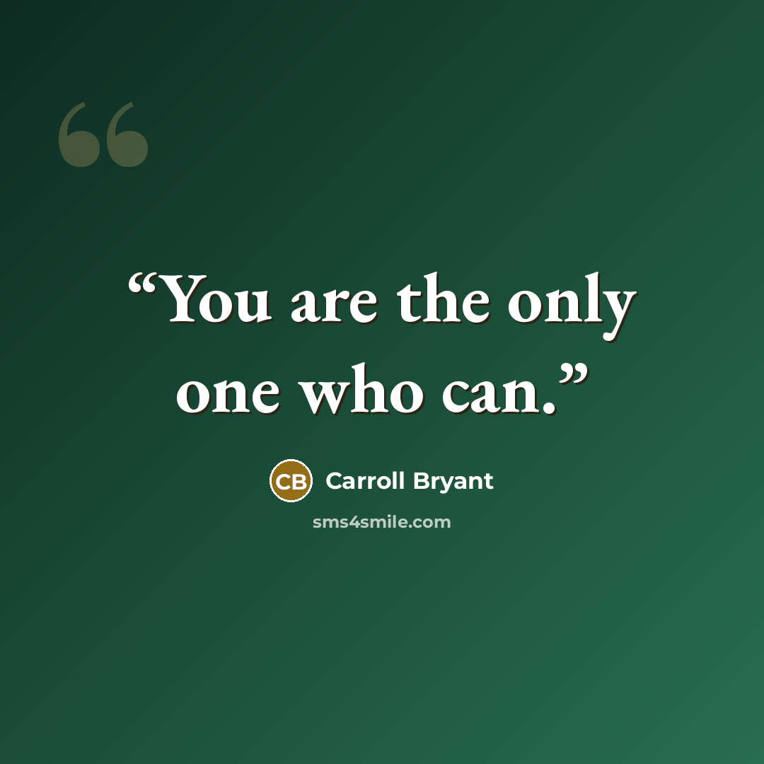“You are the only one who can.” quote by Carroll Bryant