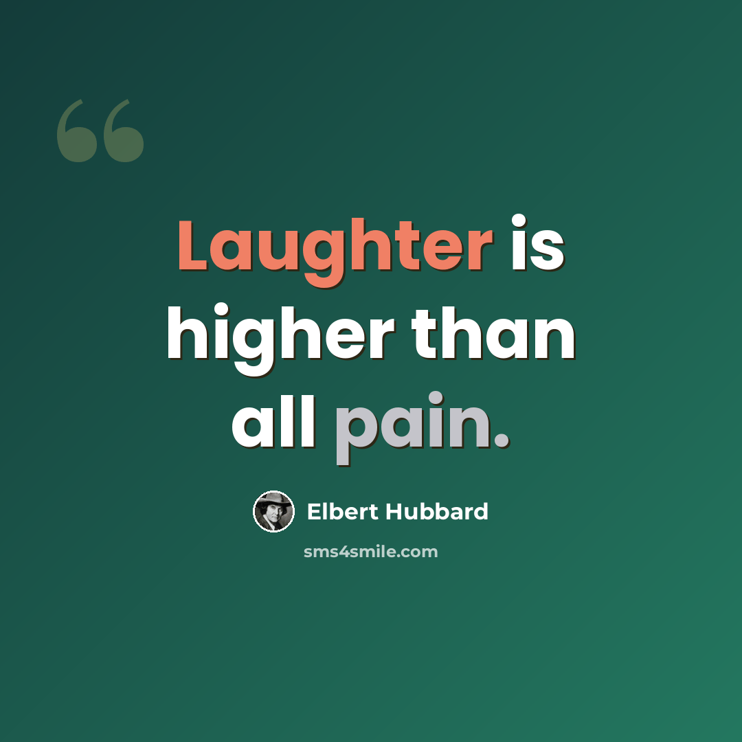 “Laughter is higher than all pain.” quote by Elbert Hubbard