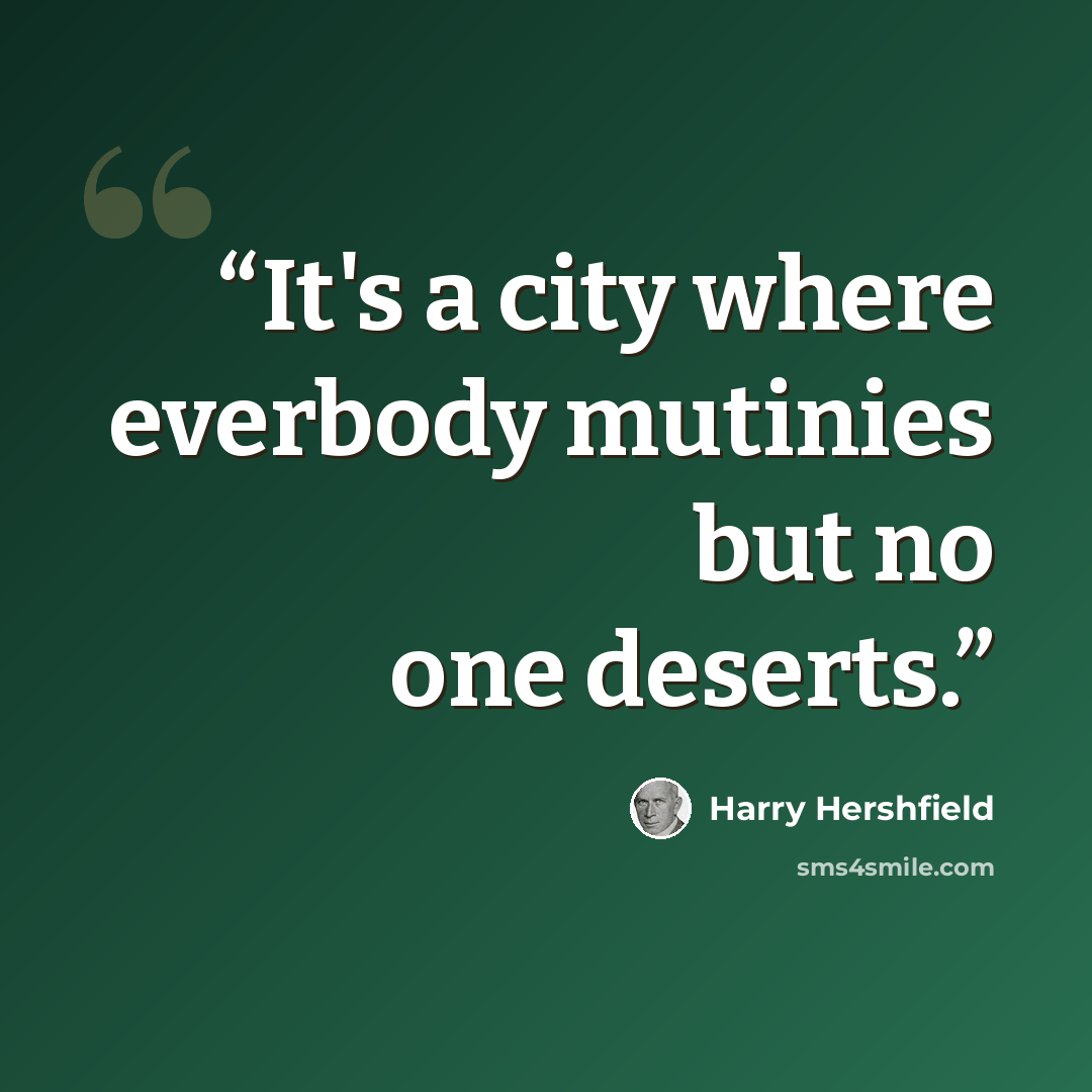 “It's a city where everbody mutinies but no one deserts.” quote by Harry Hershfield