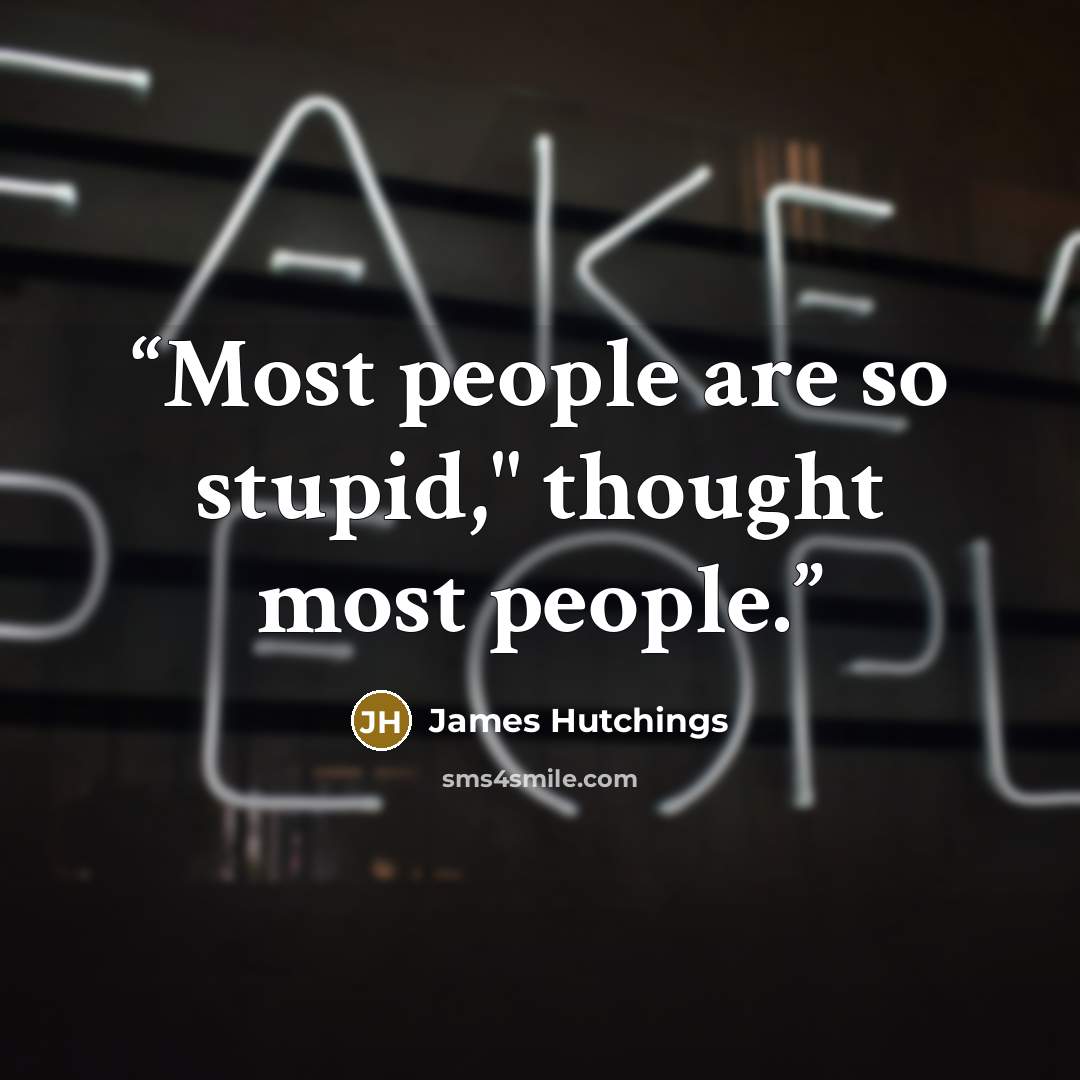 “Most people are so stupid," thought most people.” quote by James Hutchings