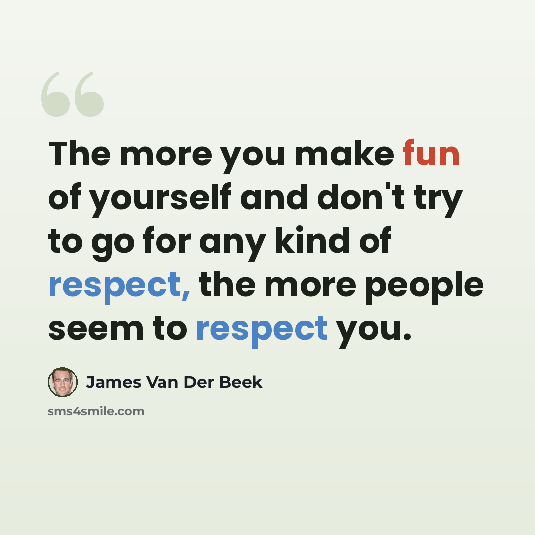 “The more you make fun of yourself and don't try to go for any kind of respect, the more people seem to respect you.” quote by James Van Der Beek