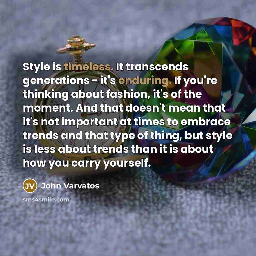 “Style is timeless. It transcends generations - it's enduring. If you're thinking about fashion, it's of the moment. And that doesn't mean that it's not important at times to embrace trends and that type of thing, but style is less about trends than it is about how you carry yourself.” quote by John Varvatos