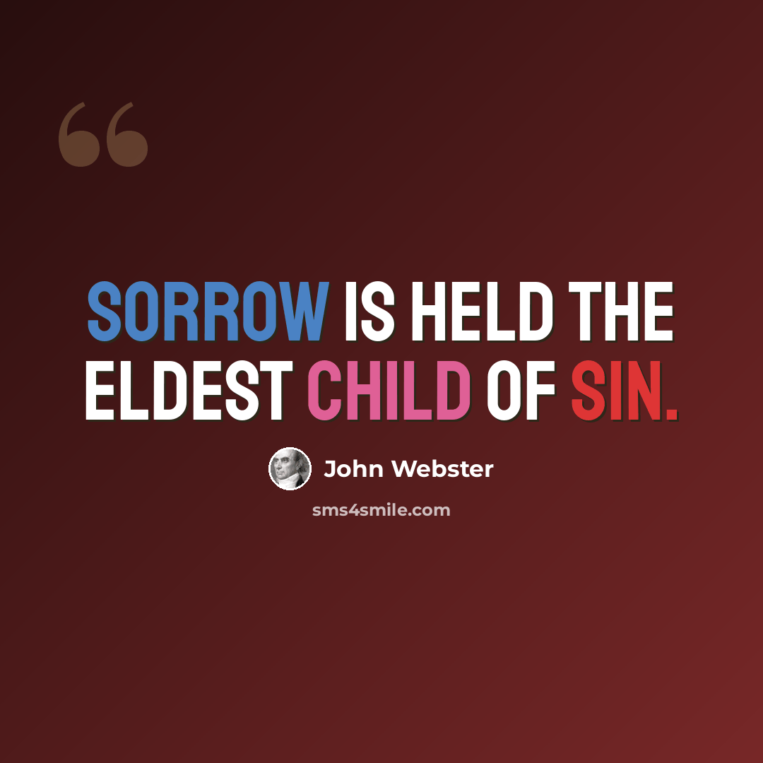 “Sorrow is held the eldest child of sin.” quote by John Webster