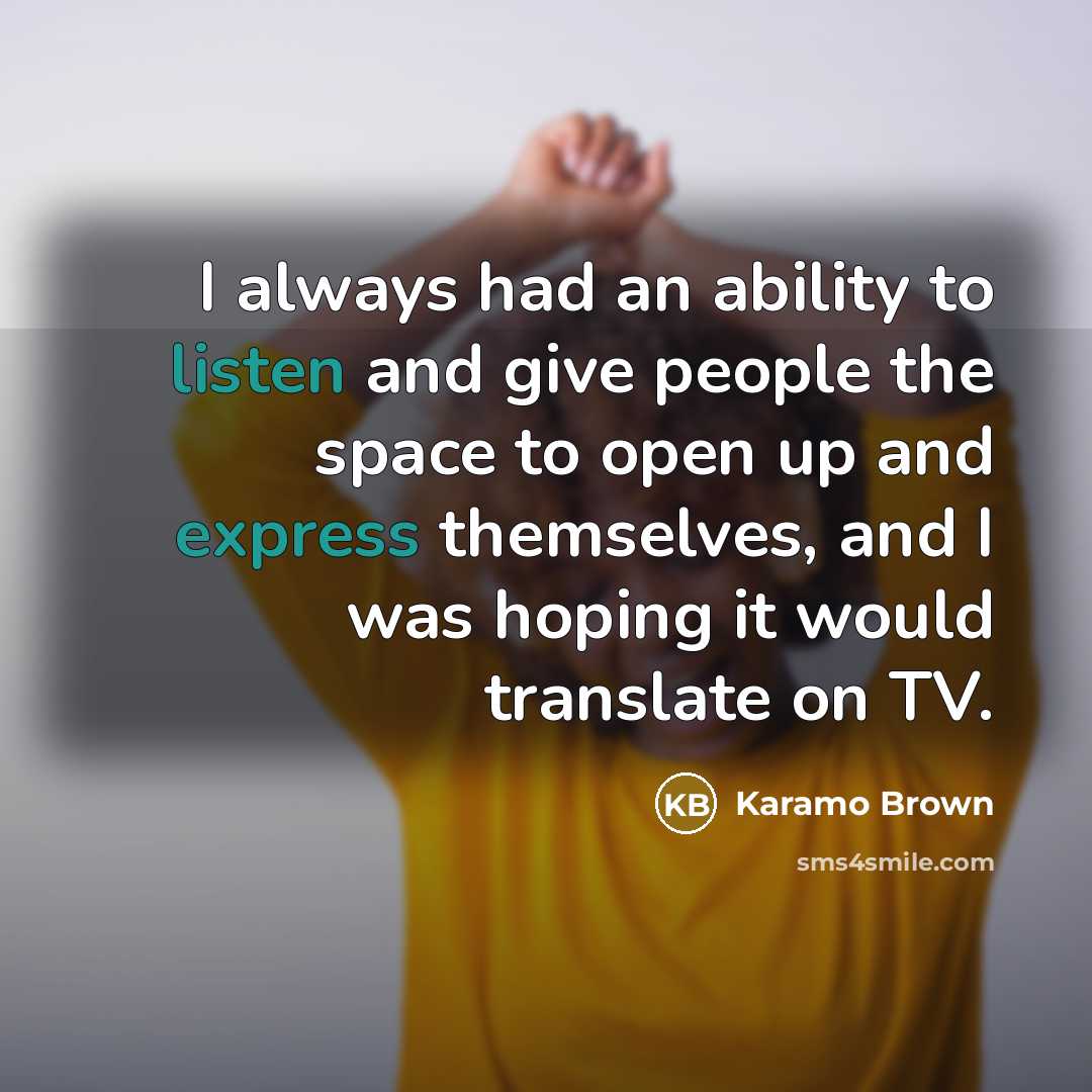 “I always had an ability to listen and give people the space to open up and express themselves, and I was hoping it would translate on TV.” quote by Karamo Brown