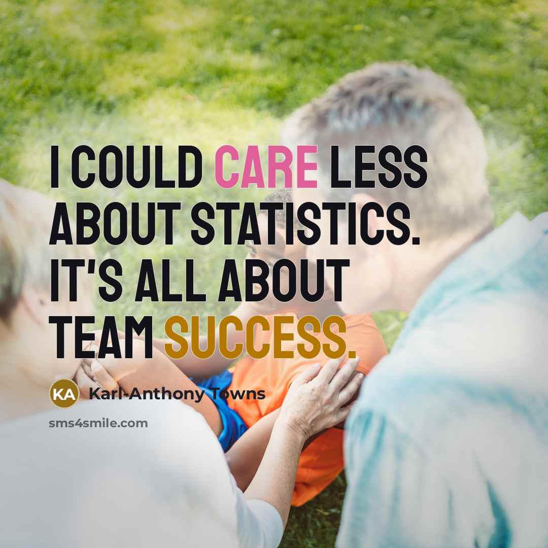 “I could care less about statistics. It's all about team success.” quote by Karl-Anthony Towns