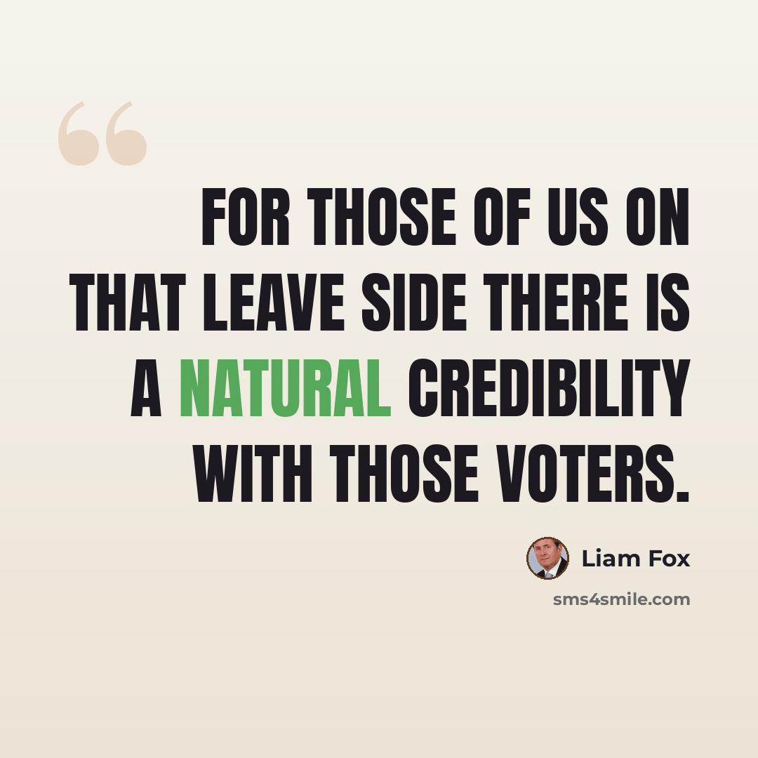 “For those of us on that Leave side there is a natural credibility with those voters.” quote by Liam Fox