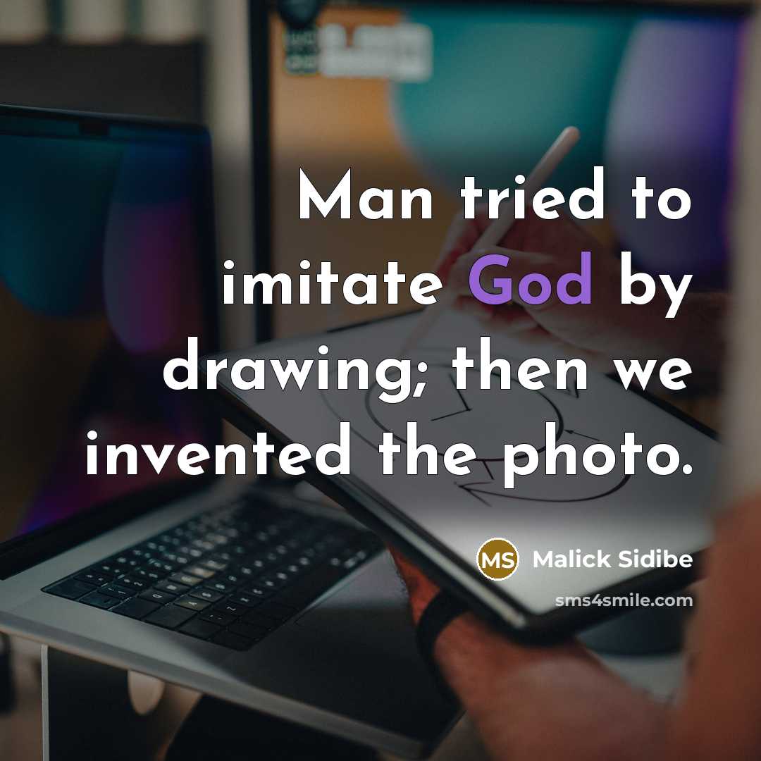“Man tried to imitate God by drawing; then we invented the photo.” quote by Malick Sidibe