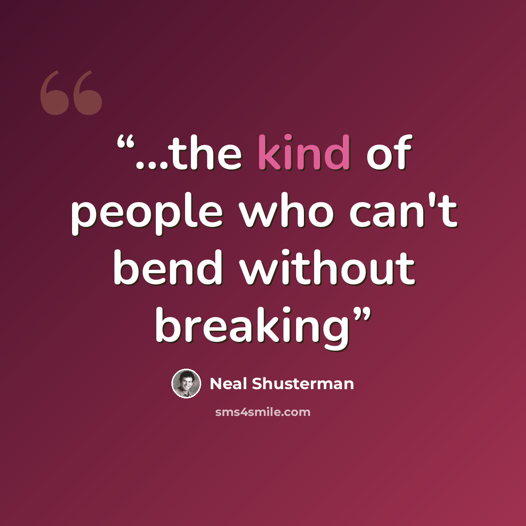 “...the kind of people who can't bend without breaking” quote by Neal Shusterman