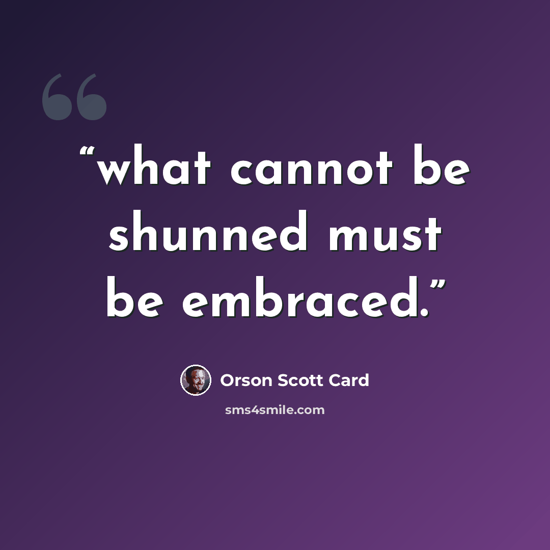 “what cannot be shunned must be embraced.” quote by Orson Scott Card