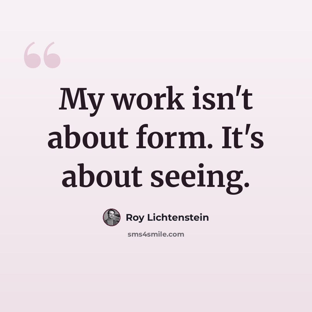 “My work isn't about form. It's about seeing.” quote by Roy Lichtenstein