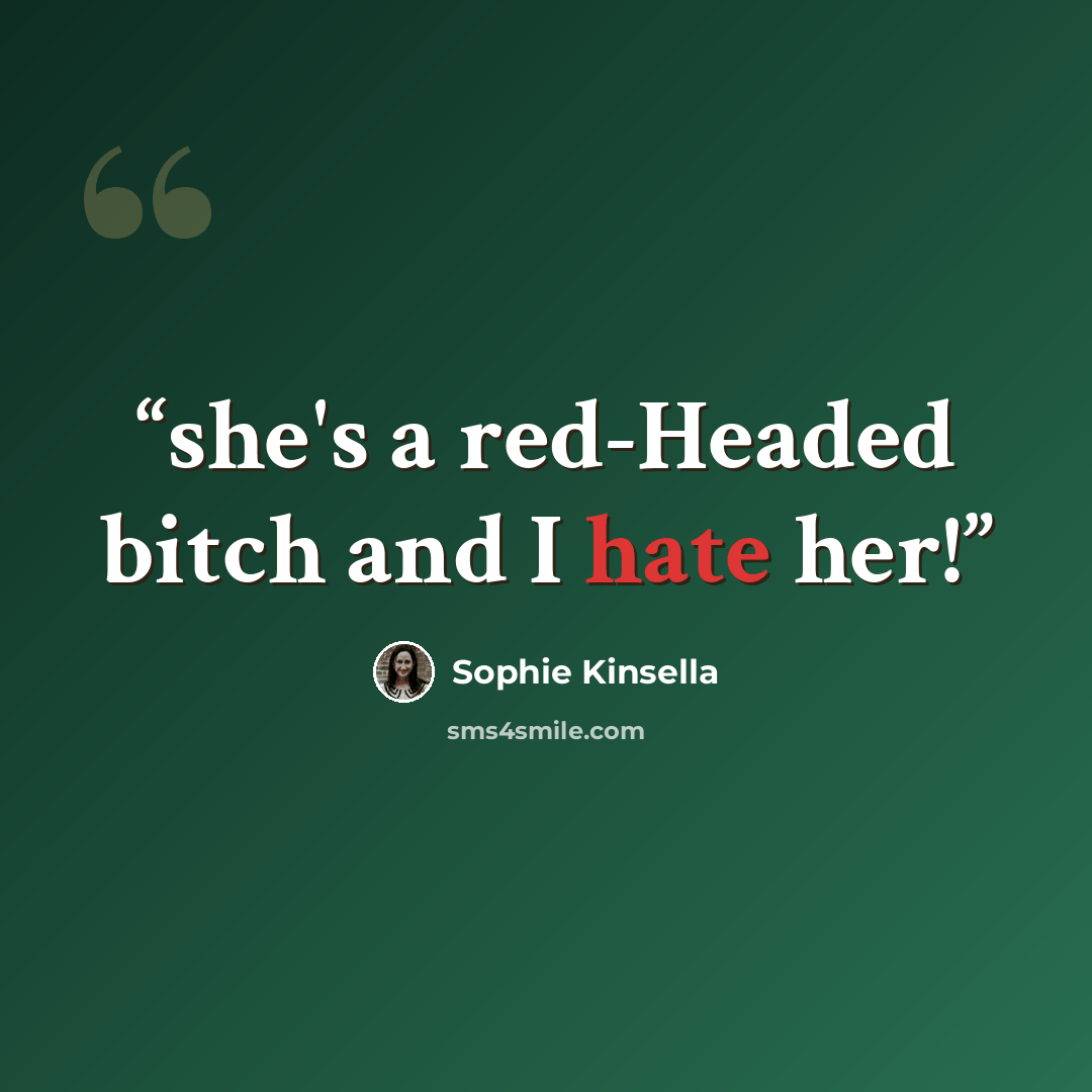 “she's a red-Headed bitch and I hate her!” quote by Sophie Kinsella