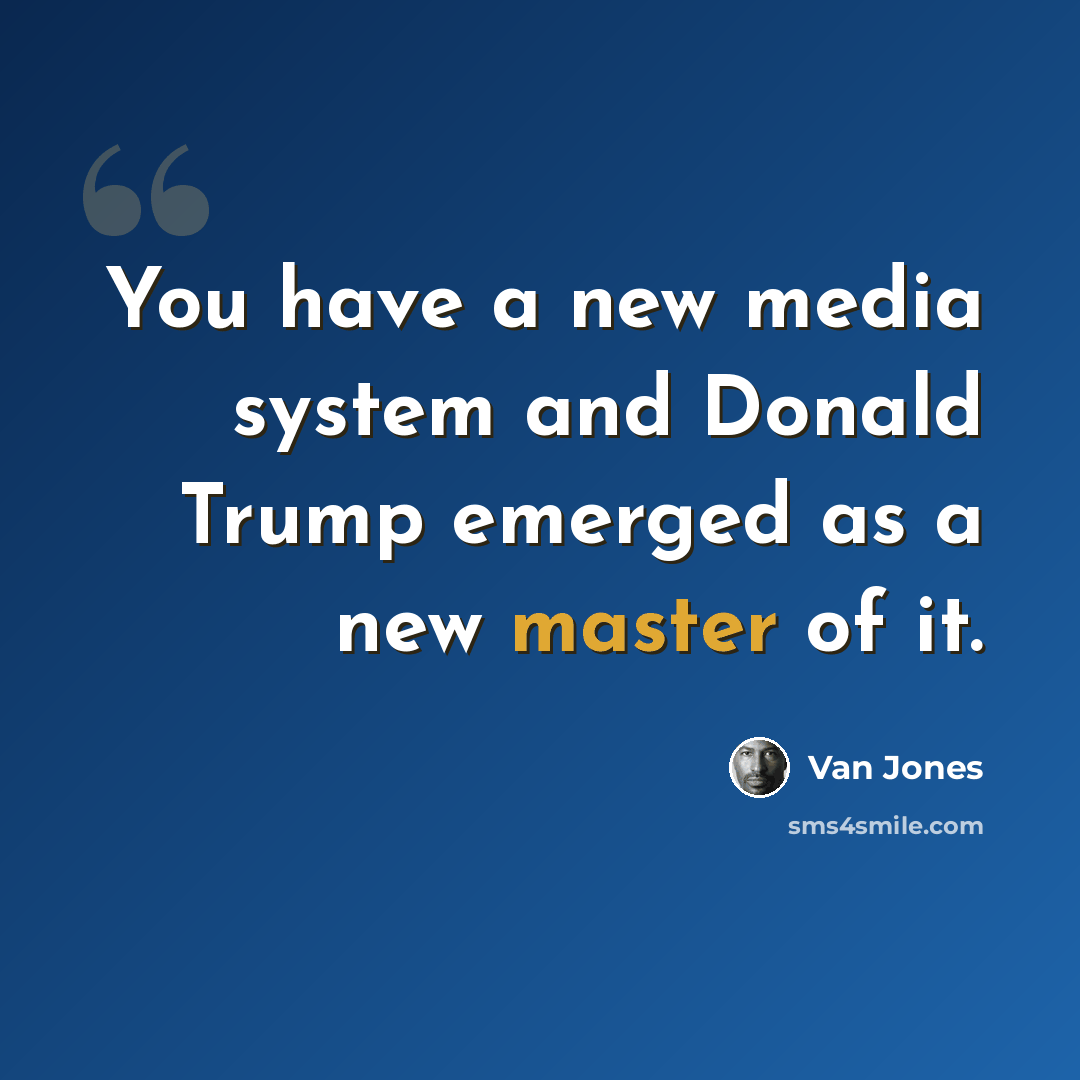 “You have a new media system and Donald Trump emerged as a new master of it.” quote by Van Jones