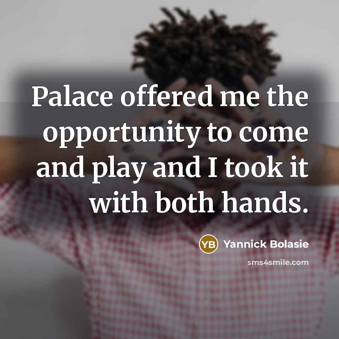 “Palace offered me the opportunity to come and play and I took it with both hands.” quote by Yannick Bolasie
