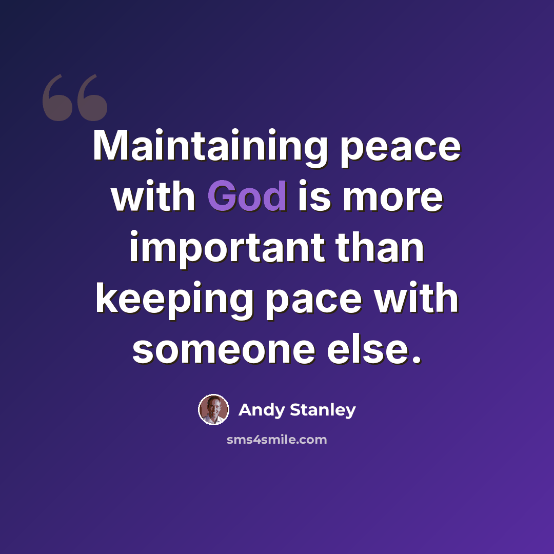 “Maintaining peace with God is more important than keeping pace with someone else.” quote by Andy Stanley