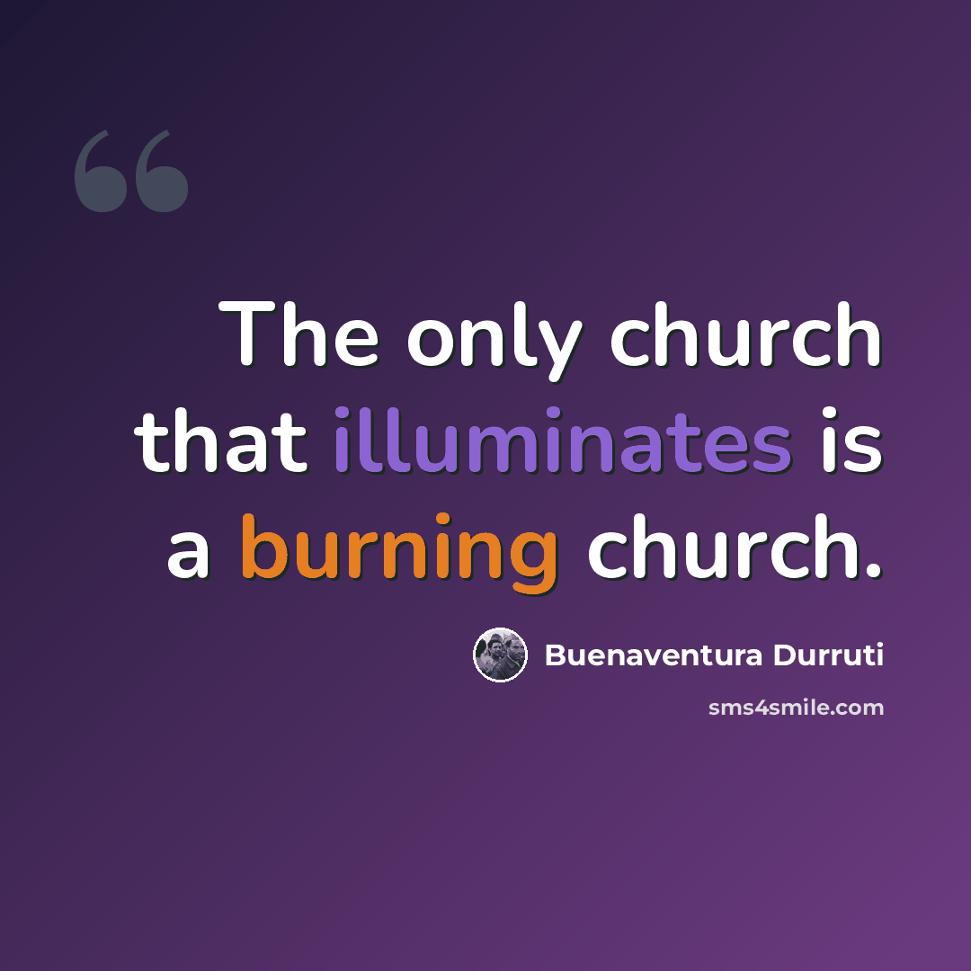“The only church that illuminates is a burning church.” quote by Buenaventura Durruti