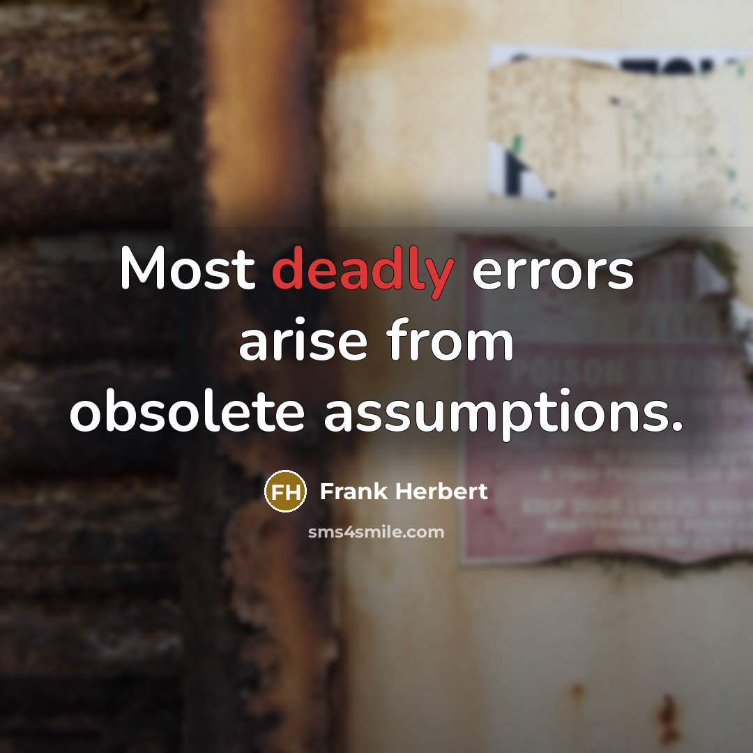 “Most deadly errors arise from obsolete assumptions.” quote by Frank Herbert