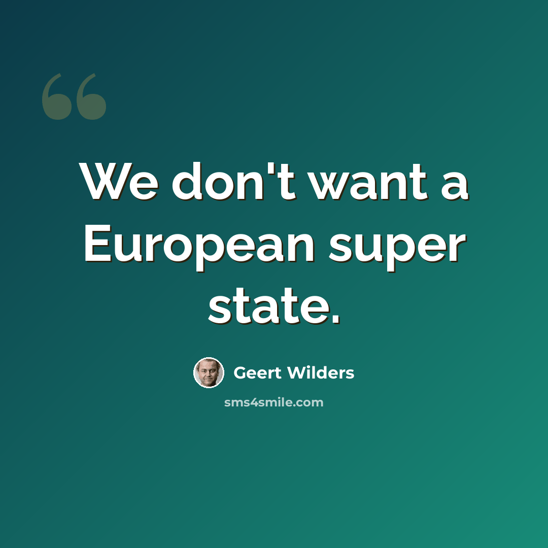 “We don't want a European super state.” quote by Geert Wilders