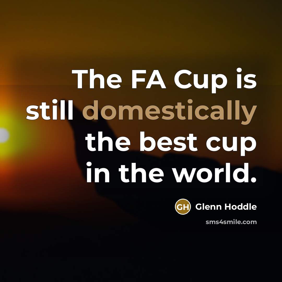 “The FA Cup is still domestically the best cup in the world.” quote by Glenn Hoddle