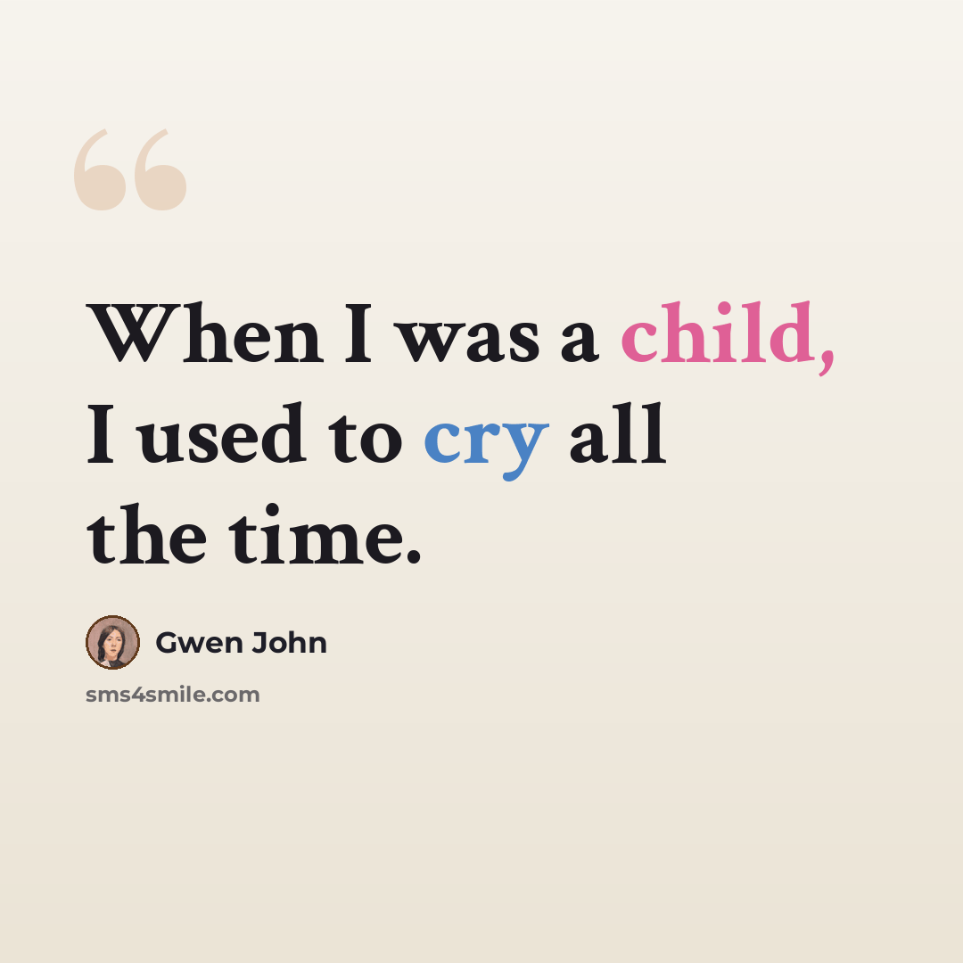 “When I was a child, I used to cry all the time.” quote by Gwen John