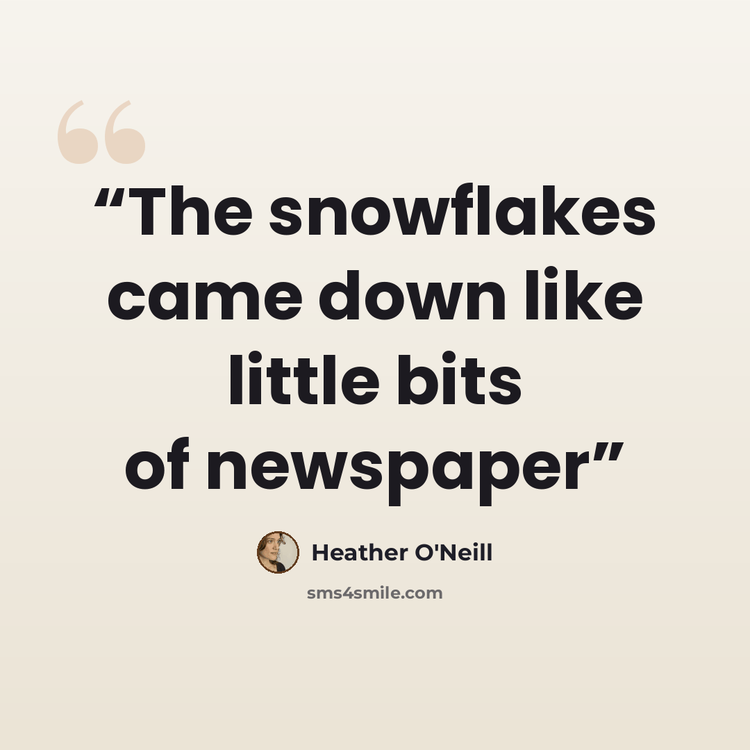 “The snowflakes came down like little bits of newspaper” quote by Heather O'Neill