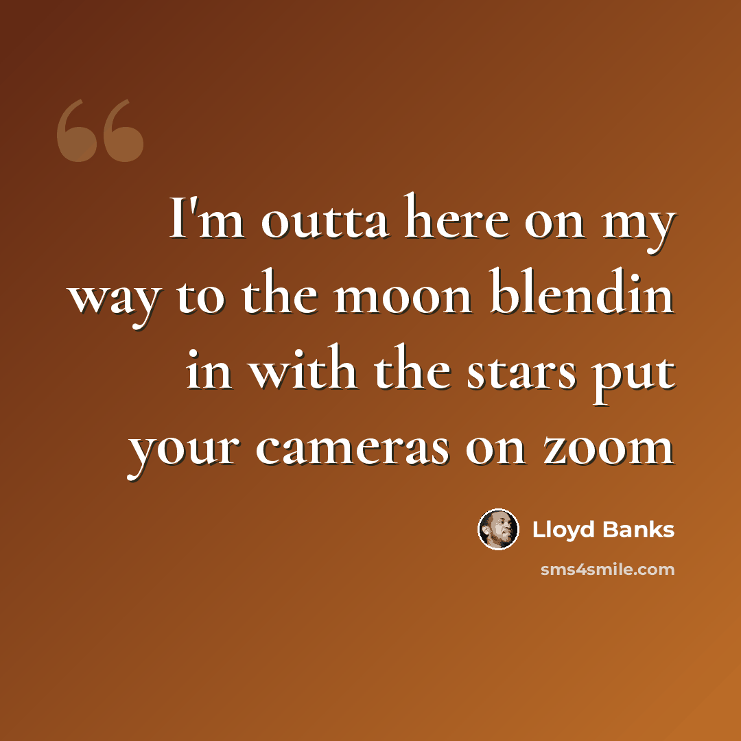 “I'm outta here on my way to the moon blendin in with the stars put your cameras on zoom” quote by Lloyd Banks