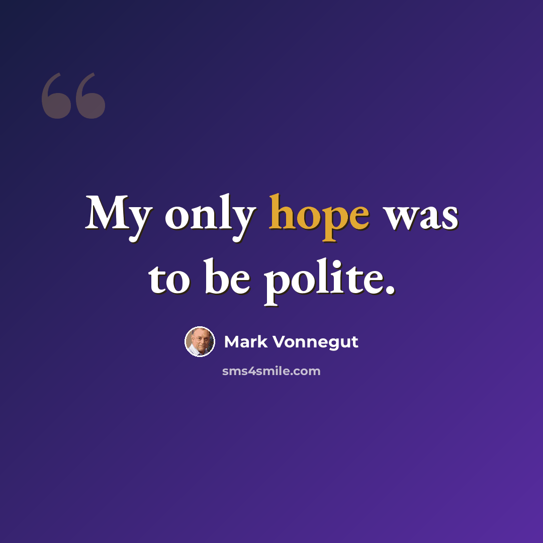 “My only hope was to be polite.” quote by Mark Vonnegut
