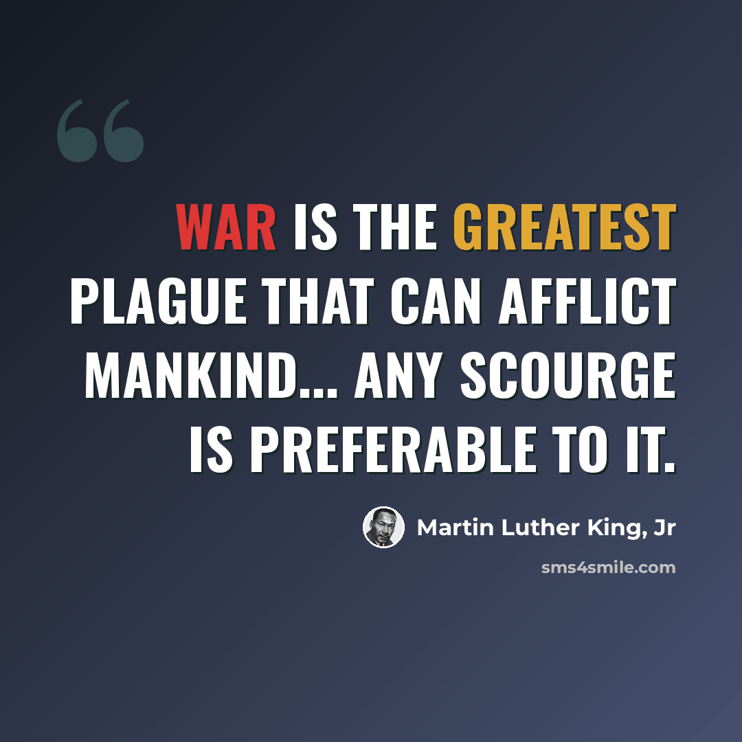 “War is the greatest plague that can afflict mankind... Any scourge is preferable to it.” quote by Martin Luther King, Jr