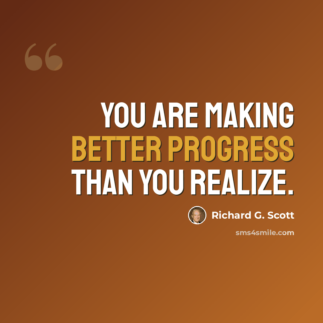 “You are making better progress than you realize.” quote by Richard G. Scott