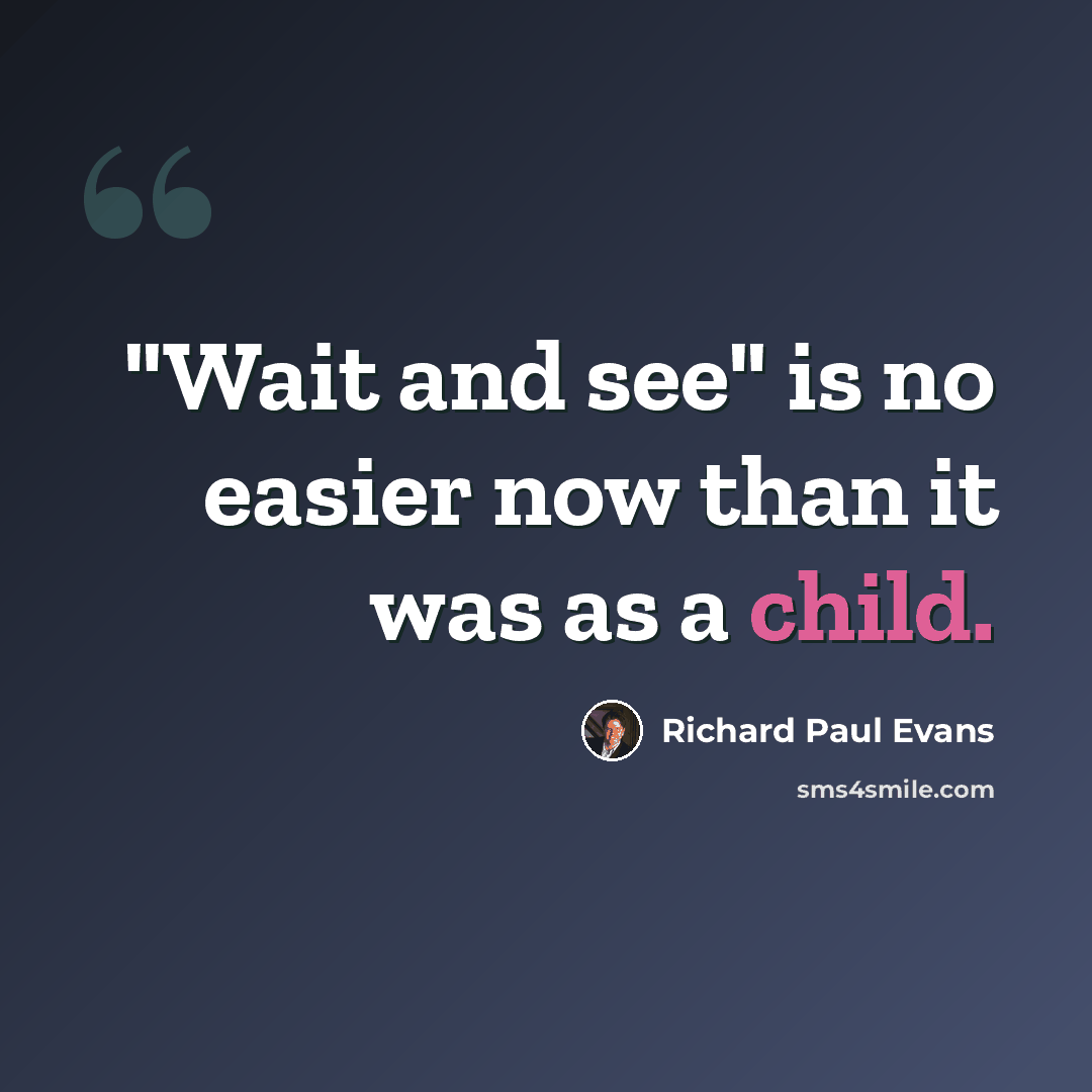 “"Wait and see" is no easier now than it was as a child.” quote by Richard Paul Evans