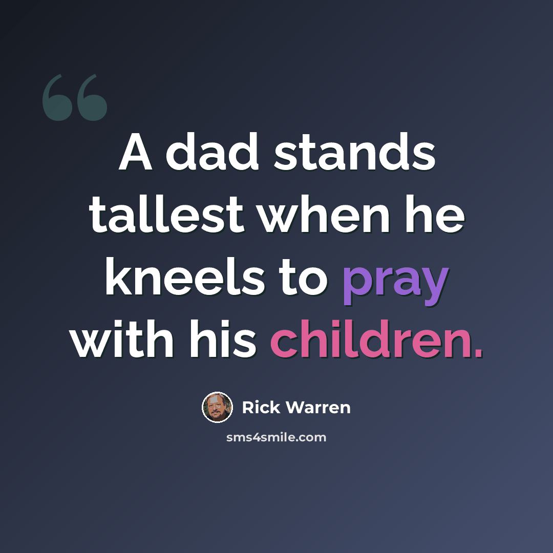 “A dad stands tallest when he kneels to pray with his children.” quote by Rick Warren