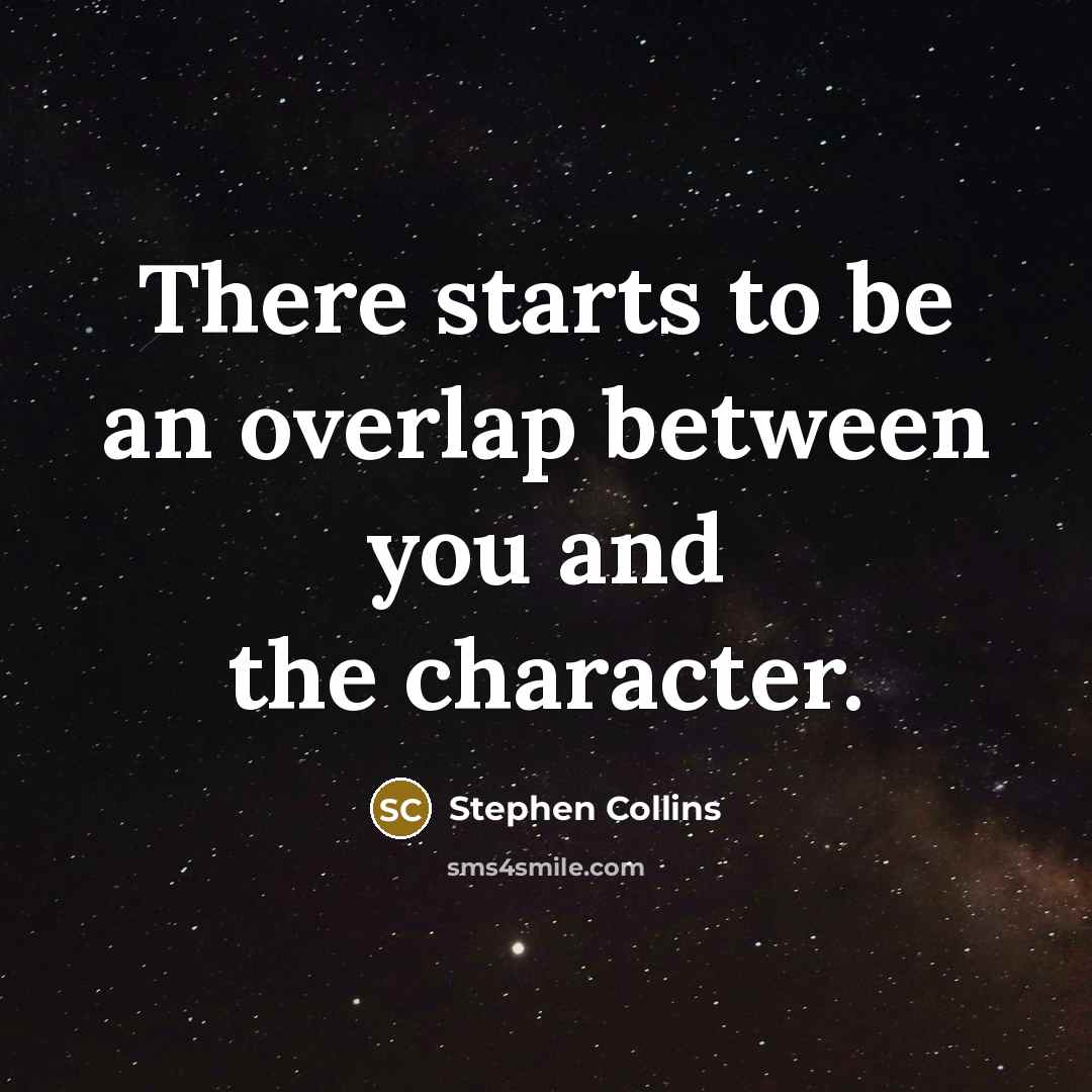 “There starts to be an overlap between you and the character.” quote by Stephen Collins