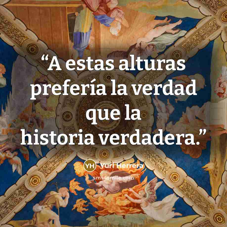 “A estas alturas prefería la verdad que la historia verdadera.” quote by Yuri Herrera
