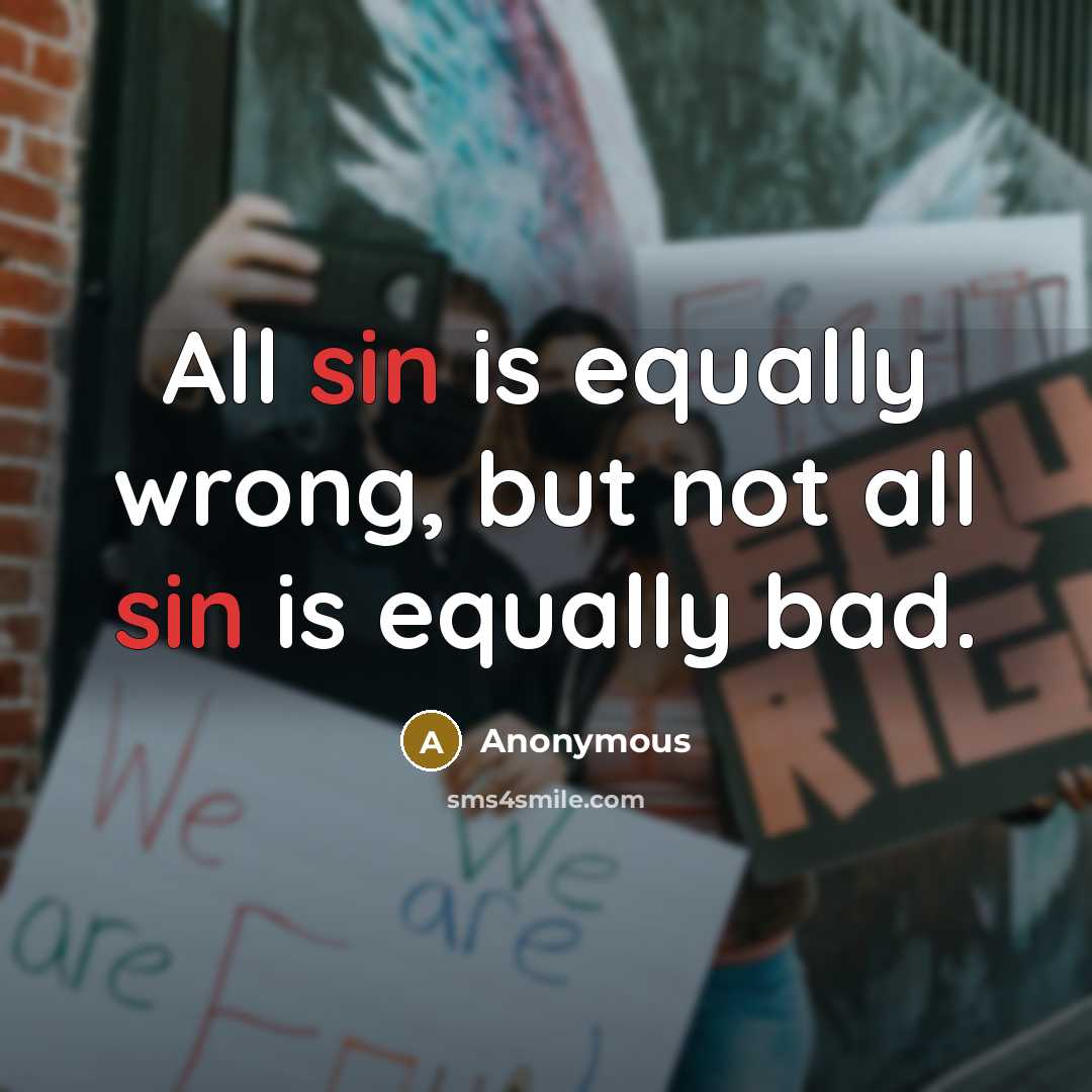 “All sin is equally wrong, but not all sin is equally bad.” quote by Anonymous