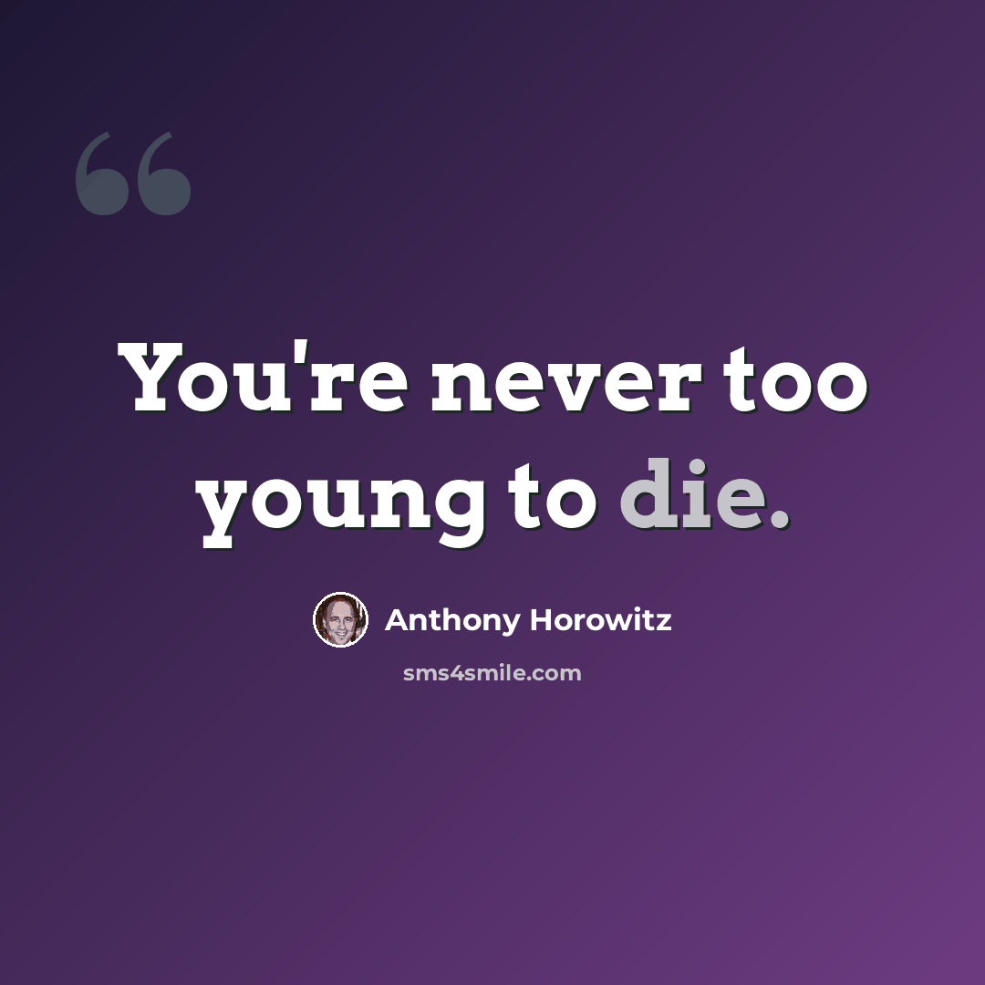 “You're never too young to die.” quote by Anthony Horowitz