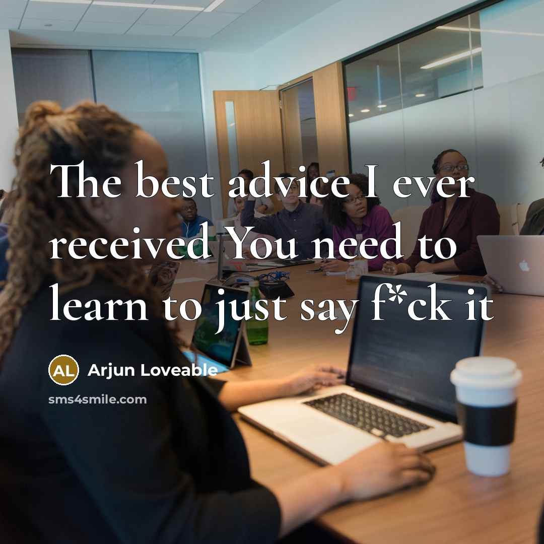 “The best advice I ever received You need to learn to just say f*ck it” quote by Arjun Loveable