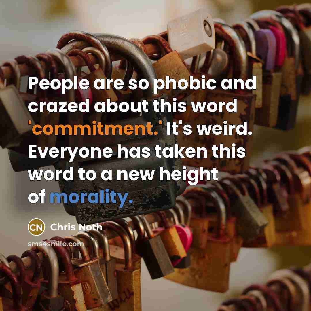 “People are so phobic and crazed about this word 'commitment.' It's weird. Everyone has taken this word to a new height of morality.” quote by Chris Noth