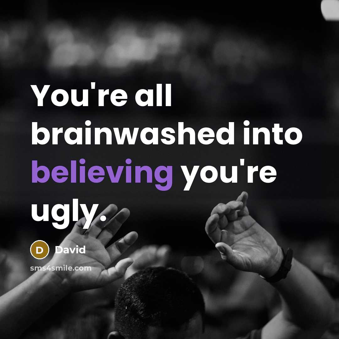 “You're all brainwashed into believing you're ugly.” quote by David