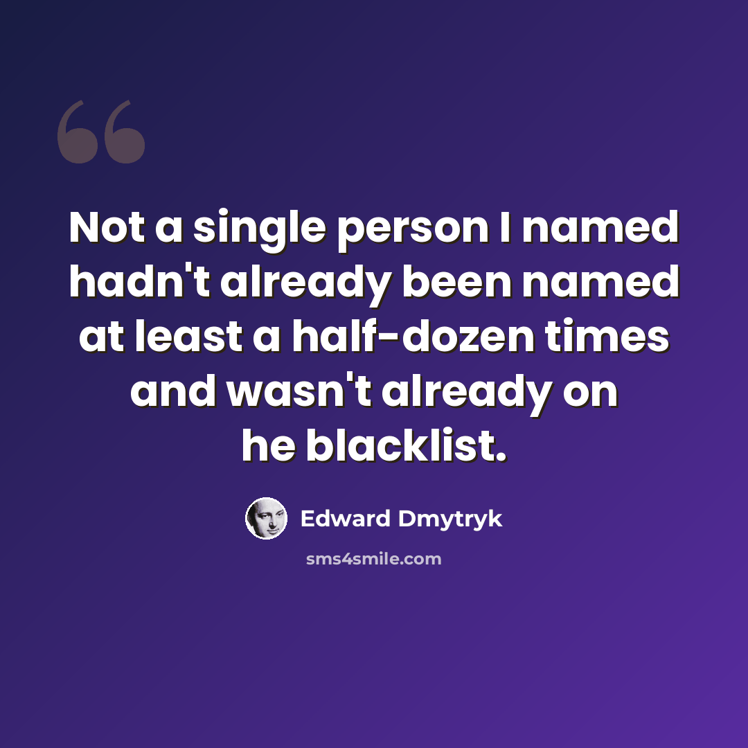 “Not a single person I named hadn't already been named at least a half-dozen times and wasn't already on he blacklist.” quote by Edward Dmytryk